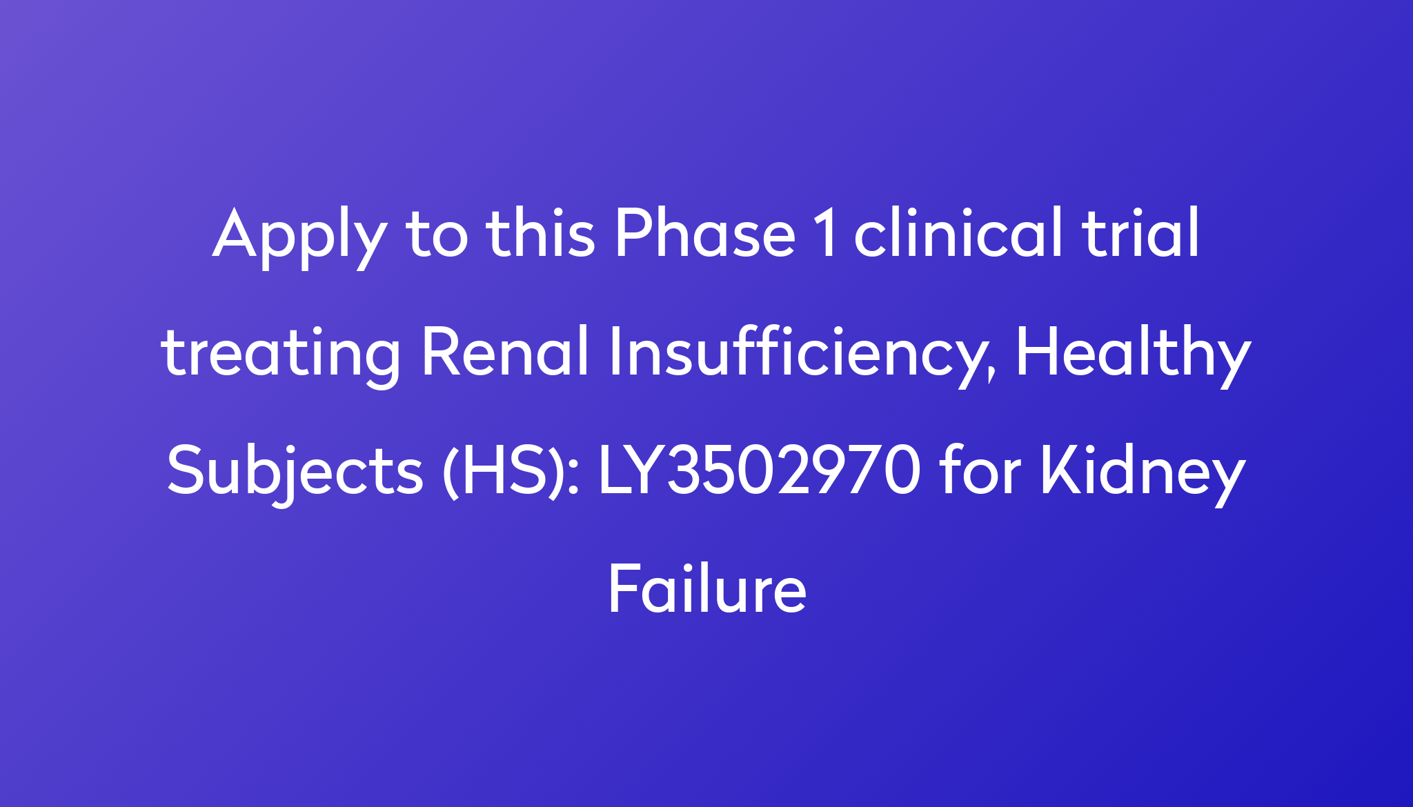 LY3502970 For Kidney Failure Clinical Trial 2024 Power   Apply To This Phase 1 Clinical Trial Treating Renal Insufficiency, Healthy Subjects (HS) %0A%0ALY3502970 For Kidney Failure 